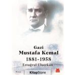 Gazi Mustafa Kemal 1881-1958 / Ertuğrul Uluerkan