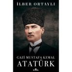 Gazi Mustafa Kemal Atatürk - İlber Ortaylı