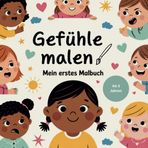 Gefühle malen – Mein erstes Malbuch für kleine Künstler ab 3 Jahren | 48 liebevoll gestaltete Bilder zum Entdecken und Verstehen von Gefühlen, ... & erste Gespräche über Gefühle ab 3 Jahren