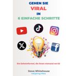 GEHEN SIE VIRAL IN 6 EINFACHE SCHRITTE: Die Geheimformel, die Ihnen niemand verrät