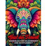 Geist der Tierwelt: Mandalas für Gelassenheit und Achtsamkeit – Das inspirierende Malbuch für erwachsene Tierfreunde: Über 80 Tier-Mandalas für ... zur Stressbewältigung und inneren Balance