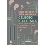Geleceği İcat Etmek Postkapitalizm ve Çalışmanın Olmadığı Bir Dünya - Alex Wiliıams