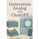 Generation Analog trifft ChatGPT: Werde digital souverän – ein verständlicher Guide für alle, die nicht mit dem Smartphone aufgewachsen sind.