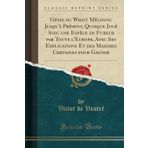 Genie Du Whist Meconnu Jusqu'a Present, Quoique Joue Avec Une Espece de Fureur Par Toute l'Europe, Avec Ses Explications Et Des Maximes Certaines Pour Gagner (Classic Reprint)