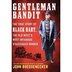 Gentleman Bandit: The True Story of Black Bart, the Old West's Most Infamous Stagecoach Robber