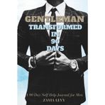 Gentleman: Transformed in 90 Days: A 90 Day Self Help Journal for Men