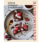 Genussmomente: Süße Sünden zuckerfrei: Schnelle und einfache Rezepte ganz ohne Zucker – Brownie Bites mit Salzkaramell, Tonkabohnen-Panna cotta, Bratapfel-Tiramisu, Matcha Nicecream und vieles mehr!