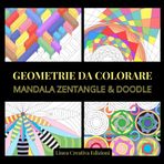 Geometrie da colorare. Mandala Zentangle e Doodle: 40 Disegni Geometrici Esclusivi da colorare con l'arte del Mandala, Zentangle e del Doodle. Un ... Creatività e Regala Momenti di Puro Relax.
