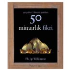 Gerçekten Bilmeniz Gereken 50 Mimarlık Fikri - Philip Wilkinson