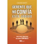 Gerente que no confía esta jodido: Paso a paso, cómo crear relaciones confiables