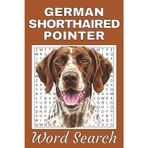 German Shorthaired Pointer Word Search Puzzle Book: Word Searches with Easy to Read Print about German Shorthaired Pointer | 50 Puzzles | 100 Pages | ... Free Times | For Seniors, Adults, and Teens.