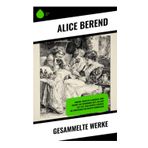 Gesammelte Werke: Romane, Novellen & Gedichte: Dore Brandt, Das verbrannte Bett, Die gute alte Zeit, Frau Hempels Tochter, Die Bräutigame der Babette Bomberling