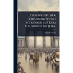 Geschichte der Kirchberg'schen Schlösser auf dem Hausberge bei Jena.
