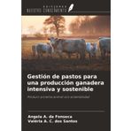 Gestión de pastos para una producción ganadera intensiva y sostenible: Producir proteína animal con sostenibilidad