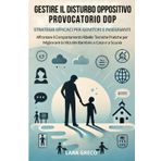 Gestire il Disturbo Oppositivo Provocatorio DOP: Strategie Efficaci per Genitori e Insegnanti: Affrontare il Comportamento Ribelle: Tecniche Pratiche ... la Vita dei Bambini a Casa e a Scuola