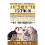 Gesund, lecker und schnell KATZENFUTTER-REZEPTBUCH ÜBER 35 MAHLZEITEN IN 30 MINUTEN ODER WENIGER!