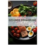Gesunde Ernährung: Gesunde Gerichte für ein gesundes Leben: 60 Einfach und schnelle und Gesunde Rezepte für Deinen Start in die gesunde Ernährung