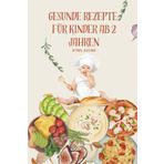 Gesunde Rezepte für Kinder ab 2 Jahre - mit vielen Rezepten unter 20 Minunten, Snacks, Suppen, Hauptmahlzeiten und süßen Leckereien: mit vielen ... zu meistern sind und für die ganze Familie!