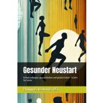 Gesunder Neustart: Einfach anfangen, gesund bleiben und glücklich leben - Schritt für Schritt