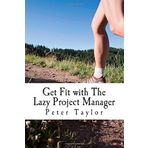 Get Fit with The Lazy Project Manager: How to make sure your project is as healthy as possible and does not become the ex-project of tomorrow by Mr Peter Taylor (21-Oct-2014) Paperback
