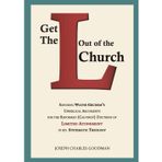 Get The L Out Of The Church: Exposing Wayne Grudem's Unbiblical Arguments for the Reformed (Calvinist) Doctrine of Limited Atonement in his Systematic Theology