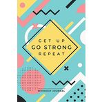 Get Up Go Strong Repeat - Workout Journal: Fitness Planner & Exercise Log for Women (80s Memphis Series, Band 1)