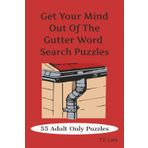 Get Your Mind Out Of The Gutter Word Search Puzzles: 55 Adult Only Puzzles: Word Searches with Easy-to-Read Print about Cuss words, Swear Words and ... for Vacations, Holiday Gift and Free Times