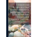 Getroffene Bilder aus dem Leben vornehmer Knabenschänder und andere Scenen aus unsrer Zeit und Herrlichkeit.
