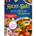 Gicht-Diät-Kochbuch für Anfänger: Schnelle und nahrhafte Rezepte mit einfachen Essensplänen für ein gesünderes Leben