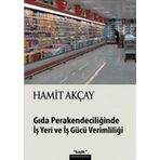 GIDA PERAKENDECİLİĞİNDE İŞ YERI VE İŞ GÜCÜ VERİMLİLİĞİ - HAMIT AKÇAY