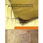 Gilbert Crispin Abbot of Westminster a study of the abbey under Norman rule 1911 [Hardcover] [Hardcover] J. Armitage Robinson