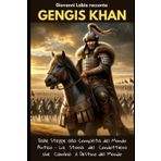 Giovanni Labia racconta Gengis Khan: Dalle Steppe alla Conquista del Mondo Antico - La Storia del Condottiero che Cambiò il Destino del Mondo
