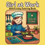 Girl at Work: Coloring Book for Adults, Kids and Teens Featuring Inspiring Scenes of Girls in Their Dream Careers: Motivating, Fun, and Easy-to-Color ... Passions (Bella's Bold & Easy Coloring Book)