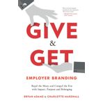 Give & Get Employer Branding: Repel the Many and Compel the Few with Impact, Purpose and Belonging