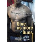 GIVE US MORE GUNS - How South Africa's Gangs were Armed