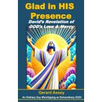 Glad in HIS Presence: David’s Revelation of GOD’s Love & Mercy: #DavidInTheBible #FindingJoyInGod'sPresence #ThePowerOfWorshipAndPraise #LessonsFromKingDavid #ChristianDevotionalAndInspirational