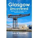 Glasgow Uncovered: Eighteen Walks Through Its Past, Present and Future