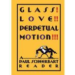 Glass! Love!! Perpetual Motion!!! : A Paul Scheerbart Reader(Hardback) - 2014 Edition