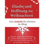Glaube und Hoffnung zu Weihnachten: Eine Andacht für Christen im Alltag: Einfache, tiefgründige und biblisch fundierte Betrachtungen für alle, die sich in dieser Saison mehr als nur Geschenke wünschen