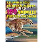 Gli animali più veloci del pianeta: 100 animali tutti da colorare | Scopri la velocità massima che possono raggiungere!: Correre, Volare, Nuotare: I Campioni della Velocità nel Regno Animale!