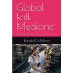 Global Folk Medicine: 100 Remedies from Every Corner of Earth (Enlightened Living, Band 6)