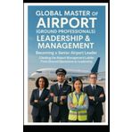 Global Master of Airport(Ground Professionals)Leadership & Management Becoming a Senior Airport Leader Climbing the Airport Management Ladder From ... Complete Ultimate Guide Self Study Hand