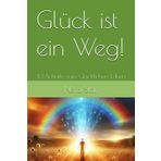 Glück ist ein Weg!: 10 Schritte zum Glücklichen Leben