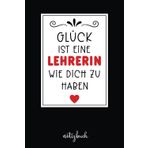 Glück Ist Eine Lehrerin Wie Dich Zu Haben: Herzliches schwarzes Notizbuch als Dankeschön für die Lehrerin – eine Geschenkidee für die Grundschule, den Abschied oder einfach, um Danke zu sagen