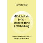 Glück ist kein Zufall - sondern deine Entscheidung: Schnelle und einfache Tipps für dein glücklicheres Leben