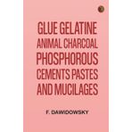 Glue Gelatine Animal Charcoal Phosphorous Cements Pastes and Mucilages