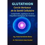 GLUTATHION Cercle vertueux de la santé cellulaire: Comprends, applique et vis l'équilibre biologique de l'intérieur: 1