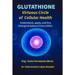 GLUTATHIONE Virtuous Circle of Cellular Health: Understand, apply, and live biological balance from within: 4