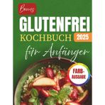 Glutenfrei Kochbuch Für Anfänger: Leckere Und Einfache Rezepte & Ernährung Für Die Zöliakie-Diät Mit Bildern (Schnell Und Unkompliziert Für Berufstätige)