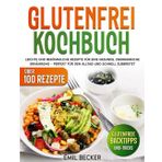 Glutenfrei Kochbuch: Leichte und bekömmliche Rezepte für eine gesunde, energiereiche Ernährung – perfekt für den Alltag und schnell zubereitet